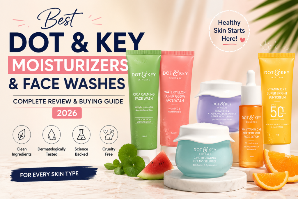 Dot & Key moisturizers, face washes, serum, and sunscreen featured in a skincare review guide showcasing products for healthy, glowing skin and all skin types.